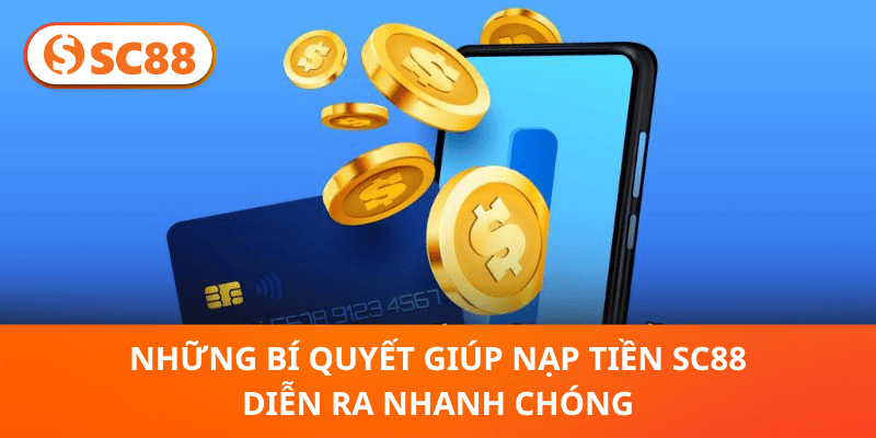 Những bí quyết giúp nạp tiền SC88 diễn ra nhanh chóng