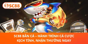 SC88 Bắn Cá – Săn Thưởng Ngay Trong Mỗi Vòng Quay Hấp Dẫn